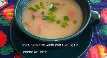 Sopa Creme De Aipim (Mandioca) Com Linguiça E Creme De Leite - Mulher Das Receitas